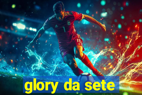 glory da sete